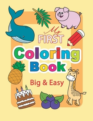 My First Coloring Book. Big & Easy: 60 Cute Pages for Toddlers and Kids Ages 1-3 by Mara, Tati