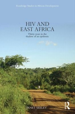 HIV and East Africa: Thirty Years in the Shadow of an Epidemic by Seeley, Janet