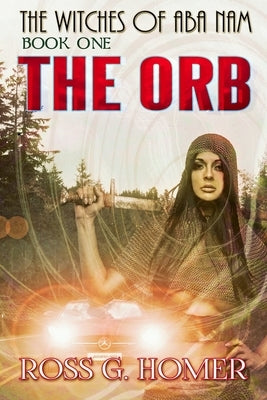 The Witches of Aba Nam: Book 1: The Orb by Homer, Ross G.