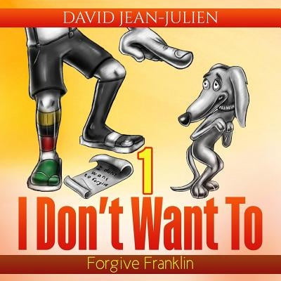 I Don't Want to Forgive Franklin: Helping Children Forgive When They Just Don't Want To by Jean-Julien, David
