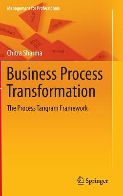 Business Process Transformation: The Process Tangram Framework by Sharma, Chitra