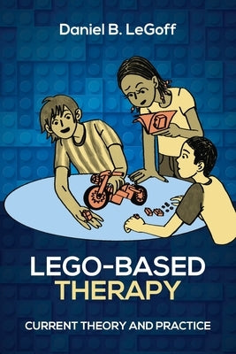 Lego-Based Therapy: Current Theory and Practice by Legoff, Daniel B.
