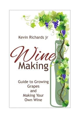 Wine: Guide to growing grapes and making your own wine by Richards Jr, Kevin