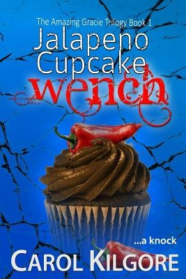 Jalapeno Cupcake Wench (The Amazing Gracie Trilogy, Book 1) by Kilgore, Carol