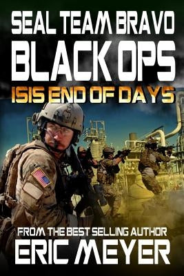 SEAL Team Bravo: Black Ops - ISIS End of Days by Meyer, Eric