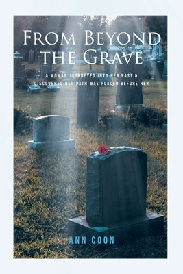 From Beyond the Grave: A Woman Journeyed into Her Past and Discovered Her Path Was Placed Before Her. by Coon, Ann