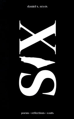 SIX is for 6enocide: poems reflections rants by Reyes, Daniel S.