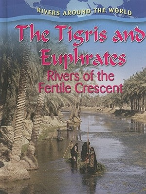 The Tigris and Euphrates: Rivers of the Fertile Crescent by Miller, Gary G.