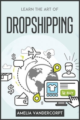 Learn the Art of Dropshipping by Amelia Vandercorpt