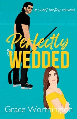 Perfectly Wedded: A Sweet Hockey RomCom by Worthington, Grace