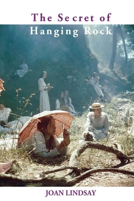 The Secret of Hanging Rock: With Commentaries by John Taylor and Yvonne Rousseau by Lindsay, Joan