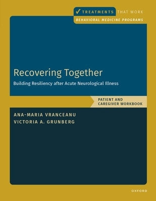 Recovering Together: Building Resiliency After Acute Neurological Illness, Patient and Caregiver Workbook by Vranceanu, Ana-Maria