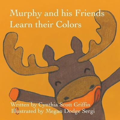 Murphy and his Friends Learn their Colors by Griffin, Cynthia Scott