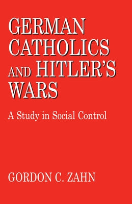 German Catholics and Hitler S Wars: Theology by Zahn, Gordon C.