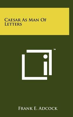 Caesar As Man Of Letters by Adcock, Frank E.