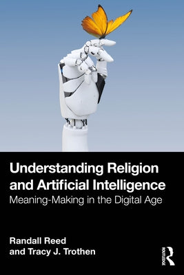 Understanding Religion and Artificial Intelligence: Meaning-Making in the Digital Age by Reed, Randall