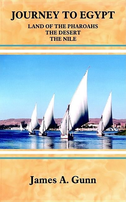 Journey to Egypt: Land of the Pharoahs - the Desert - the Nile by Gunn, James A.