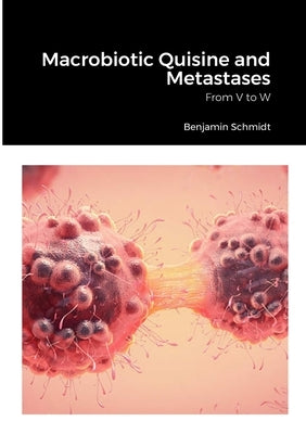 Macrobiotic Quisine and Metastases: From V to W by Schmidt, Benjamin