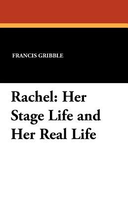 Rachel: Her Stage Life and Her Real Life by Gribble, Francis