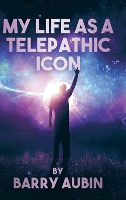 My Life as a Telepathic Icon by Aubin, Barry