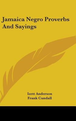 Jamaica Negro Proverbs And Sayings by Anderson, Izett