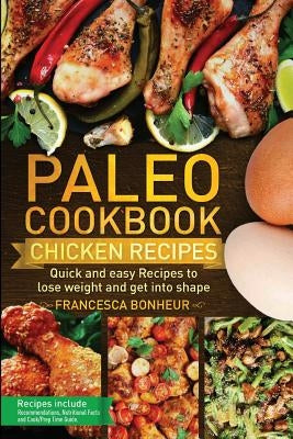 Paleo Cookbook: Quick and easy chicken recipes to lose weight and get into shape by Bonheur, Francesca