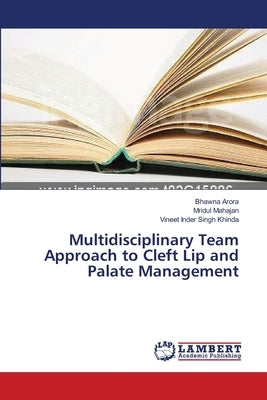 Multidisciplinary Team Approach to Cleft Lip and Palate Management by Arora, Bhawna