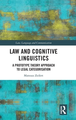Law and Cognitive Linguistics: A Prototype Theory Approach to Legal Categorisation by Zeifert, Mateusz