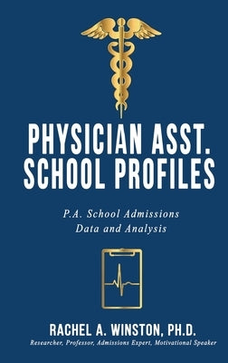 Physician Asst. School Profiles: P.A. School Admissions Data and Analysis by Winston, Rachel