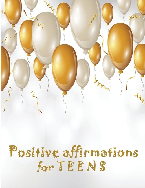 Positive Affirmations for Teens: Building positivity, self-esteem, being happy and confidence by Rundle, Ruks