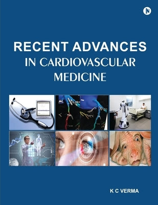 Recent Advances in Cardiovascular Medicine: Incorporating Ocular-Based Artificial Intelligence for Systemic Diseases and 3D Printing Technologies by K C Verma