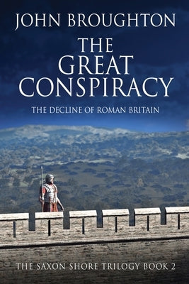 The Great Conspiracy: The Decline of Roman Britain by Broughton, John