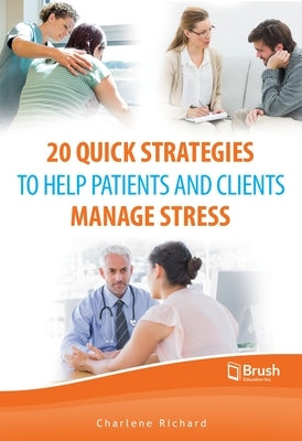 20 Quick Strategies to Help Patients and Clients Manage Stress by Richard, Charlene