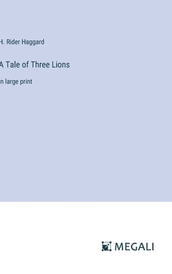 A Tale of Three Lions: in large print by Haggard, H. Rider