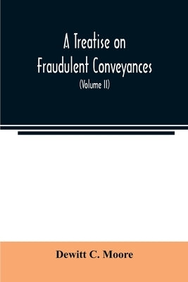 A treatise on fraudulent conveyances: and creditors' remedies at law and in equity, including a consideration of the provisions of the Bankruptcy law by C. Moore, DeWitt