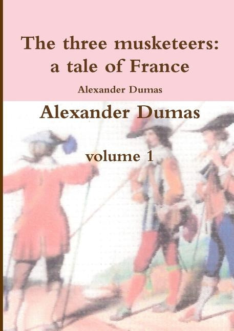 The three musketeers a tale of France by Dumas, Alexandre