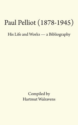 Paul Pelliot (1878-1945): His Life Works - A Bibliography by Walravens, Hartmut