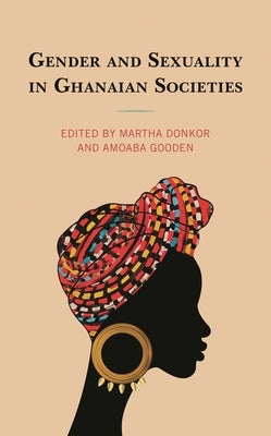 Gender and Sexuality in Ghanaian Societies by Donkor, Martha