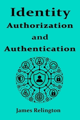 Identity Authentication and Authorization by Relington, James