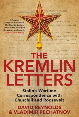 The Kremlin Letters: Stalin's Wartime Correspondence with Churchill and Roosevelt by Reynolds, David