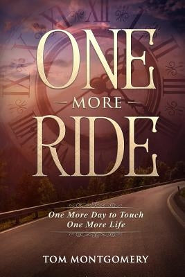 One More Ride: One More Day to Touch One More Life by Montgomery, Thomas