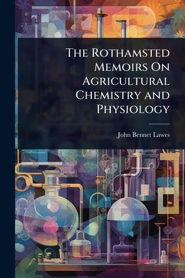 The Rothamsted Memoirs On Agricultural Chemistry and Physiology by Lawes, John Bennet