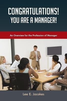 Congratulations! You Are a Manager: An Overview for the Profession of Manager by Jacokes, Lee E.