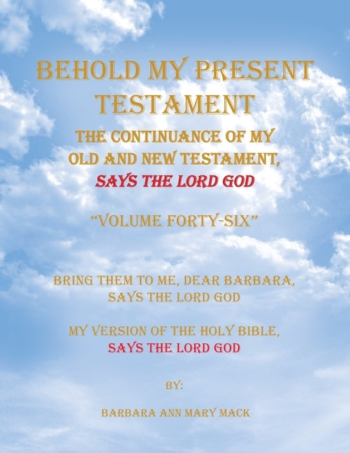Behold My Present Testament: Bring Them to Me, Dear Barbara, Says the Lord God My Version of the Holy Bible, Says the Lord God by Mack, Barbara Ann Mary
