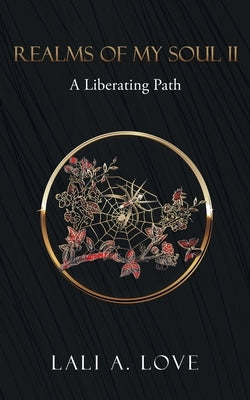 Realms of my Soul II: A Liberating Path by Love, Lali A.