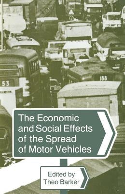 The Economic and Social Effects of the Spread of Motor Vehicles: An International Centenary Tribute by Barker, Theo
