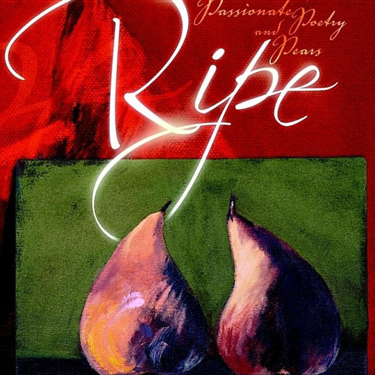 Ripe: A Collection of Passionate Poetry and Pears by Boren, Minx