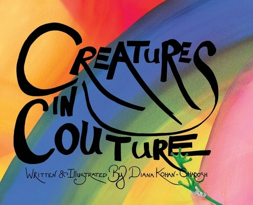 Creatures In Couture: Hardcover Edition by Kohan-Ghadosh, Diana