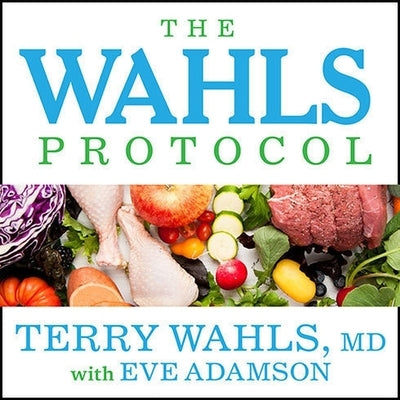 The Wahls Protocol: How I Beat Progressive MS Using Paleo Principles and Functional Medicine by Wahls, Terry