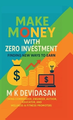 Make Money with Zero Investment: Finding New Ways to Earn by M K Devidasan